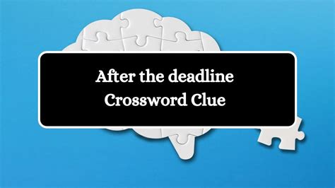 past the deadline crossword clue|past deadline crossword.